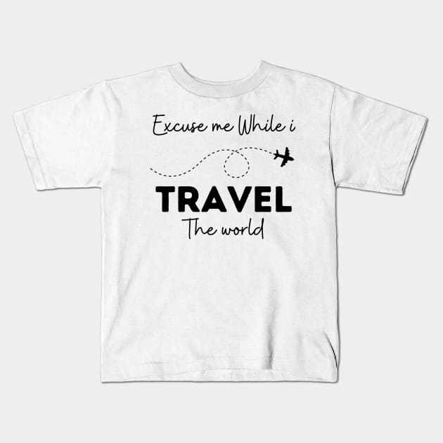 Excuse Me While I Travel The World Proud travel Kids T-Shirt by KB Badrawino